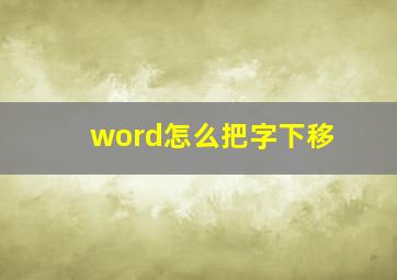 word怎么把字下移