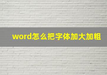 word怎么把字体加大加粗