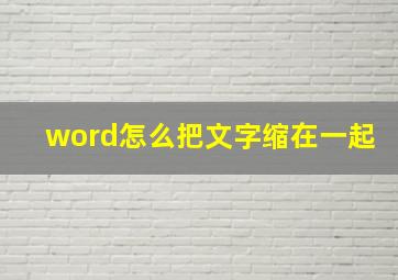 word怎么把文字缩在一起