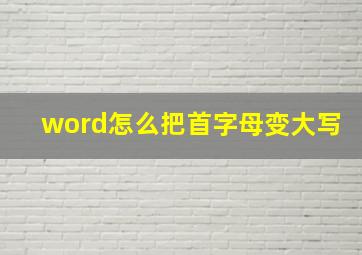 word怎么把首字母变大写