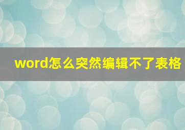 word怎么突然编辑不了表格