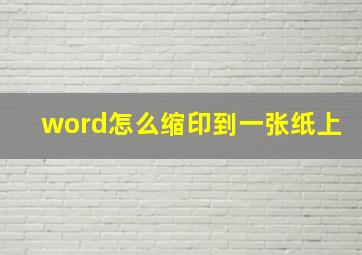 word怎么缩印到一张纸上