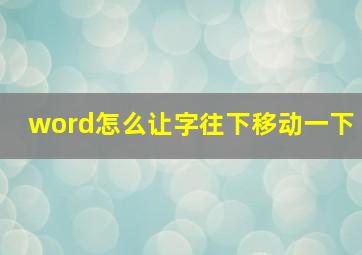 word怎么让字往下移动一下