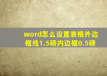 word怎么设置表格外边框线1.5磅内边框0.5磅