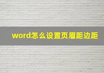 word怎么设置页眉距边距