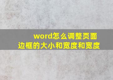 word怎么调整页面边框的大小和宽度和宽度