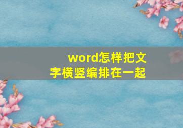 word怎样把文字横竖编排在一起