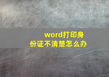 word打印身份证不清楚怎么办