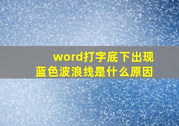 word打字底下出现蓝色波浪线是什么原因