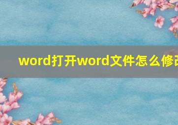 word打开word文件怎么修改