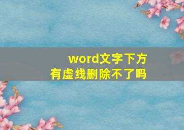 word文字下方有虚线删除不了吗