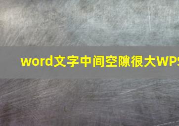 word文字中间空隙很大WPS