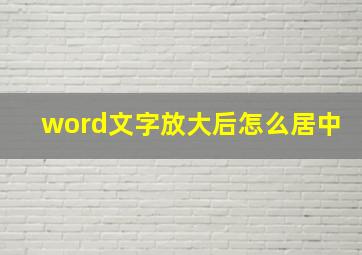 word文字放大后怎么居中