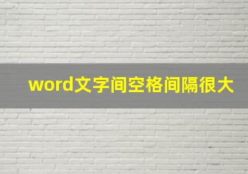 word文字间空格间隔很大