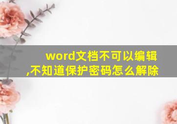 word文档不可以编辑,不知道保护密码怎么解除