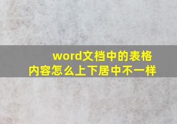 word文档中的表格内容怎么上下居中不一样