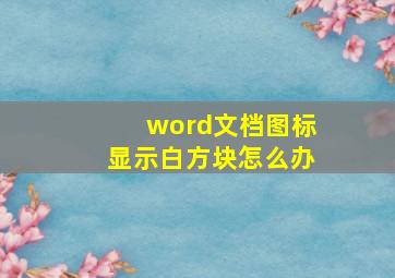 word文档图标显示白方块怎么办