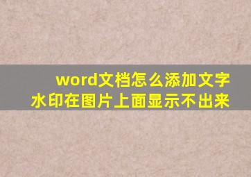 word文档怎么添加文字水印在图片上面显示不出来