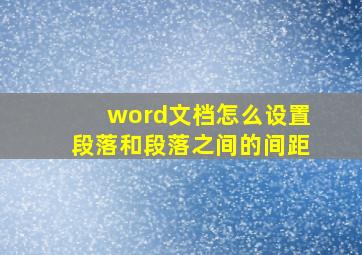 word文档怎么设置段落和段落之间的间距