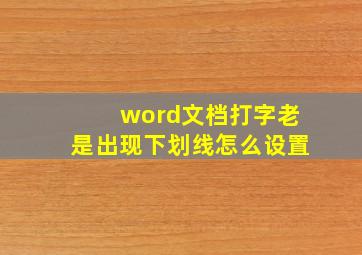 word文档打字老是出现下划线怎么设置