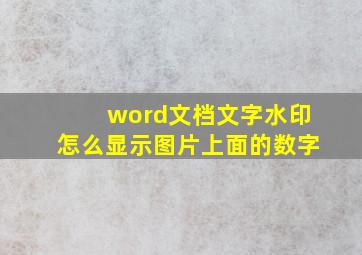 word文档文字水印怎么显示图片上面的数字