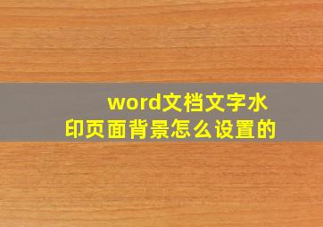 word文档文字水印页面背景怎么设置的