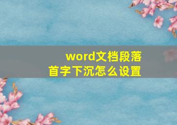 word文档段落首字下沉怎么设置