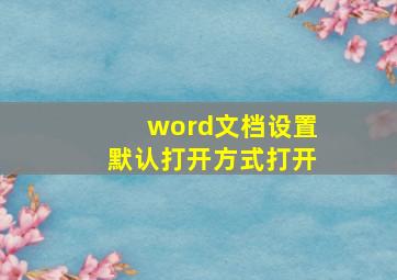 word文档设置默认打开方式打开