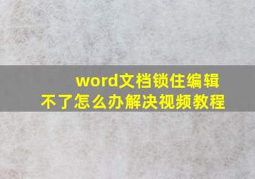 word文档锁住编辑不了怎么办解决视频教程