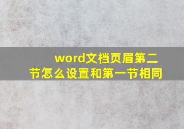 word文档页眉第二节怎么设置和第一节相同