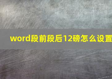 word段前段后12磅怎么设置