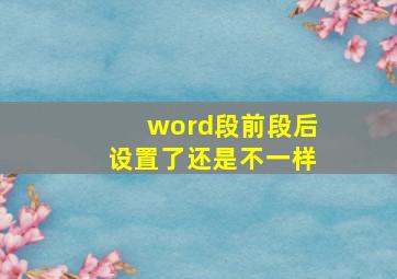 word段前段后设置了还是不一样