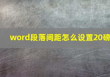 word段落间距怎么设置20磅