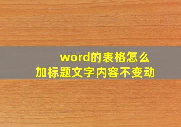 word的表格怎么加标题文字内容不变动