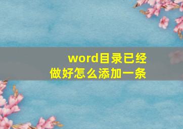 word目录已经做好怎么添加一条