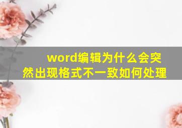 word编辑为什么会突然出现格式不一致如何处理