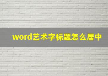 word艺术字标题怎么居中