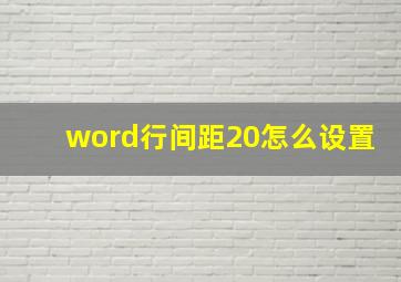 word行间距20怎么设置