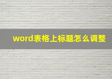 word表格上标题怎么调整