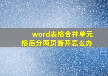 word表格合并单元格后分两页断开怎么办