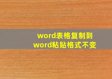 word表格复制到word粘贴格式不变