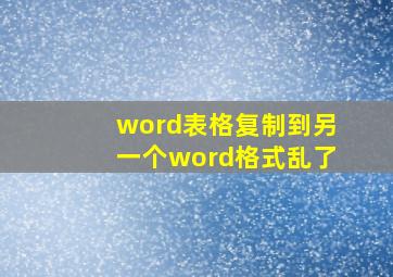 word表格复制到另一个word格式乱了