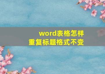 word表格怎样重复标题格式不变