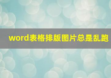 word表格排版图片总是乱跑