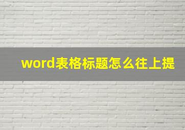 word表格标题怎么往上提