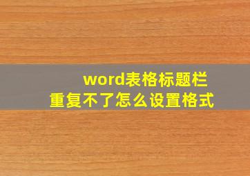 word表格标题栏重复不了怎么设置格式