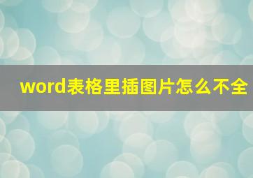 word表格里插图片怎么不全