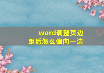 word调整页边距后怎么偏向一边