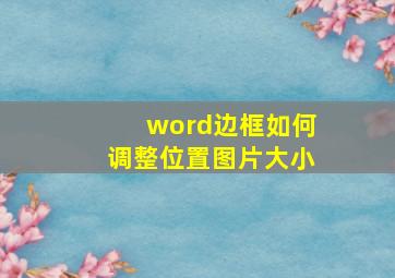 word边框如何调整位置图片大小