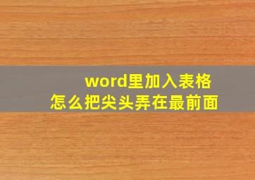 word里加入表格怎么把尖头弄在最前面